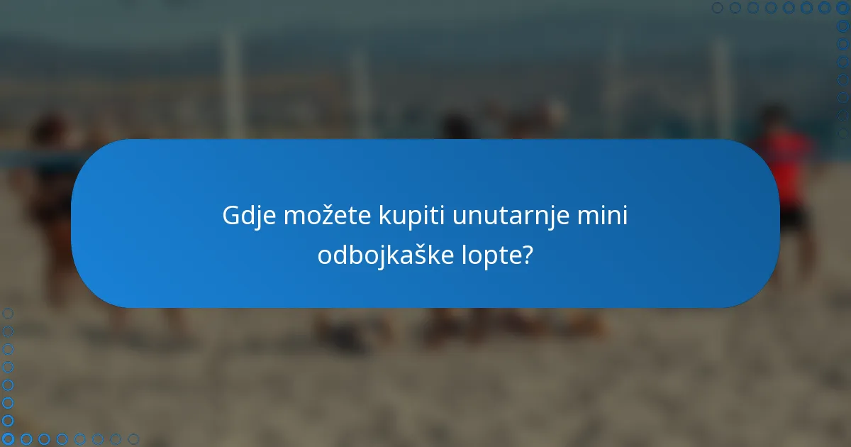 Gdje možete kupiti unutarnje mini odbojkaške lopte?