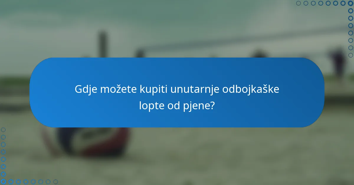 Gdje možete kupiti unutarnje odbojkaške lopte od pjene?