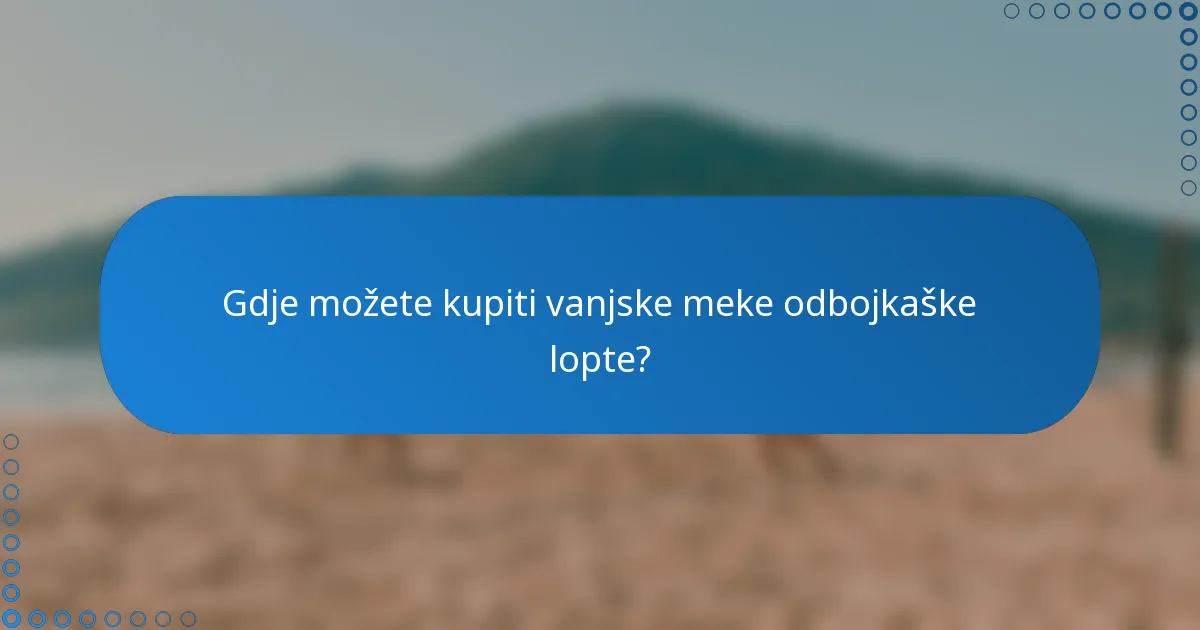 Gdje možete kupiti vanjske meke odbojkaške lopte?
