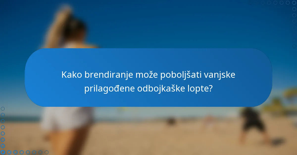 Kako brendiranje može poboljšati vanjske prilagođene odbojkaške lopte?