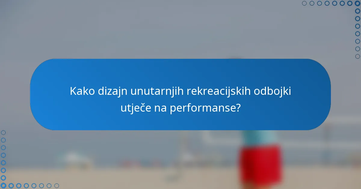 Kako dizajn unutarnjih rekreacijskih odbojki utječe na performanse?