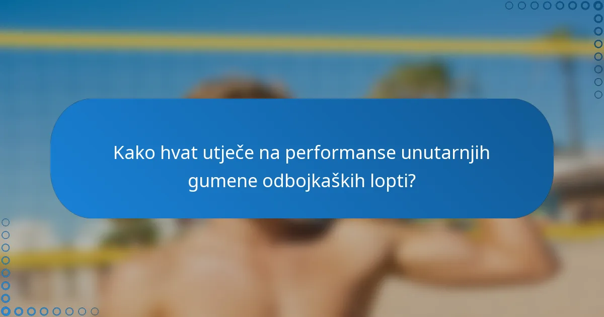 Kako hvat utječe na performanse unutarnjih gumene odbojkaških lopti?