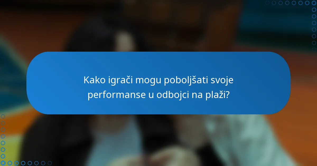 Kako igrači mogu poboljšati svoje performanse u odbojci na plaži?
