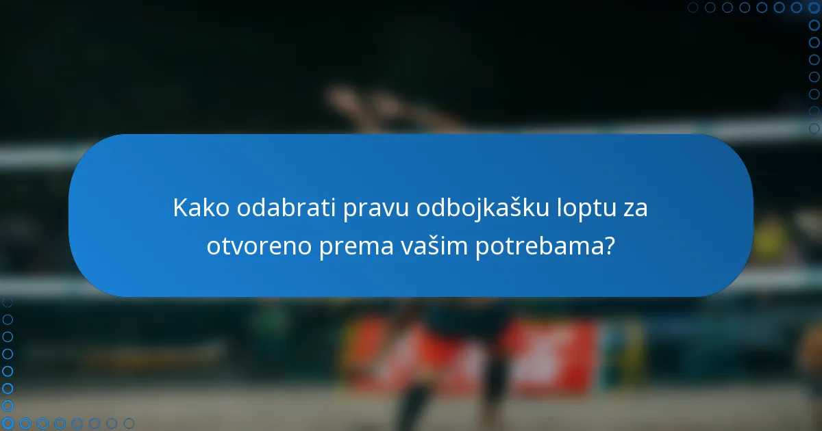 Kako odabrati pravu odbojkašku loptu za otvoreno prema vašim potrebama?