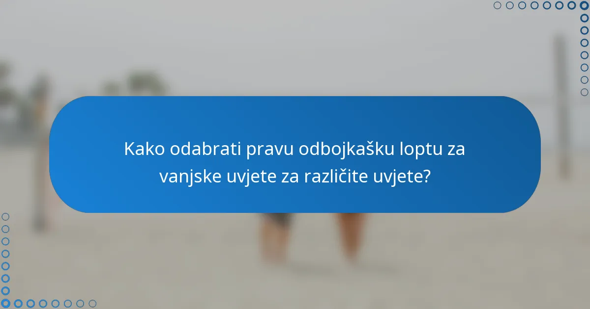 Kako odabrati pravu odbojkašku loptu za vanjske uvjete za različite uvjete?