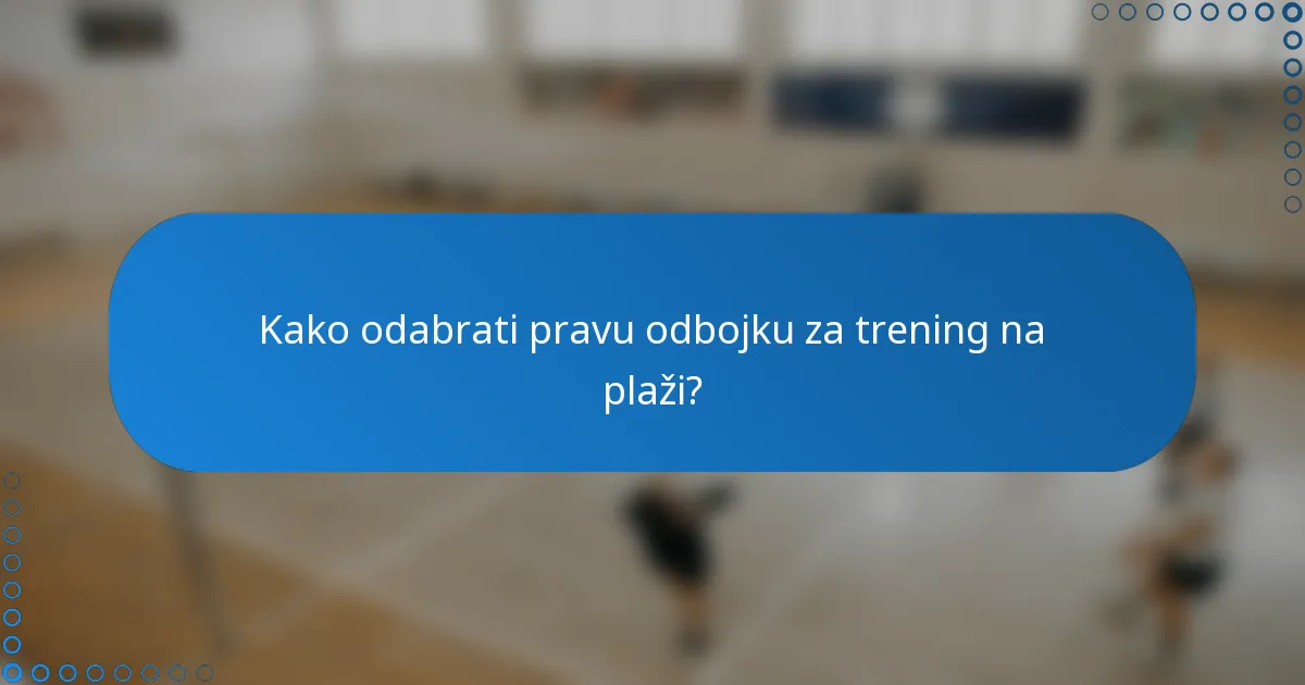 Kako odabrati pravu odbojku za trening na plaži?