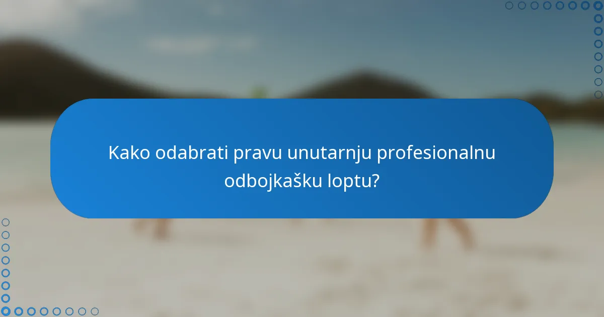 Kako odabrati pravu unutarnju profesionalnu odbojkašku loptu?