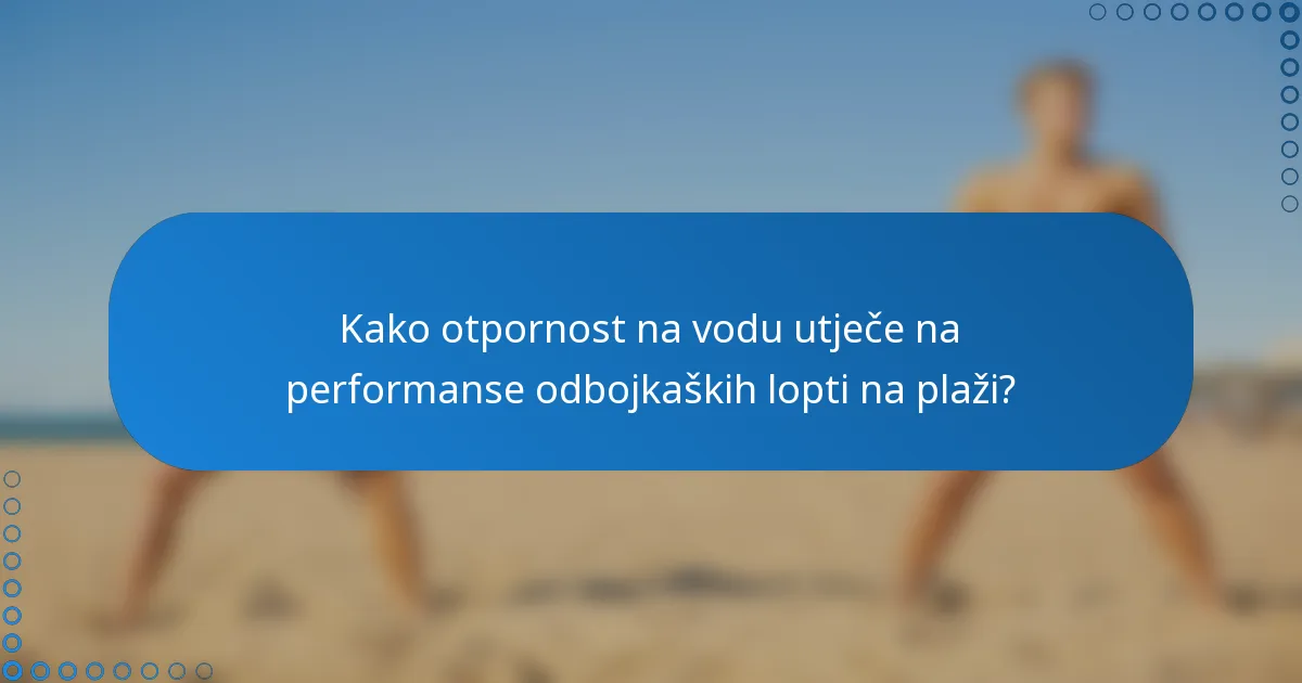 Kako otpornost na vodu utječe na performanse odbojkaških lopti na plaži?