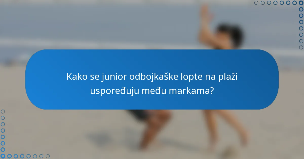 Kako se junior odbojkaške lopte na plaži uspoređuju među markama?