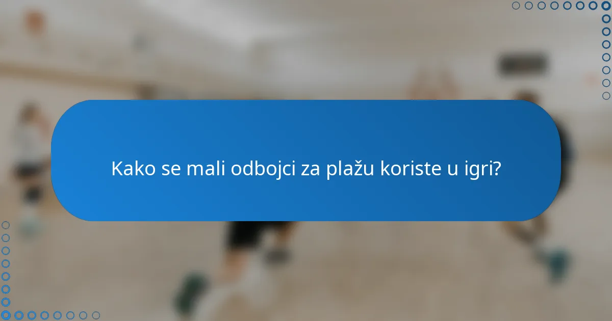 Kako se mali odbojci za plažu koriste u igri?