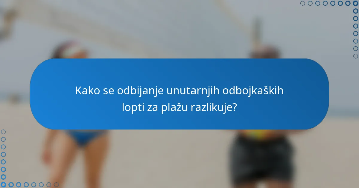 Kako se odbijanje unutarnjih odbojkaških lopti za plažu razlikuje?