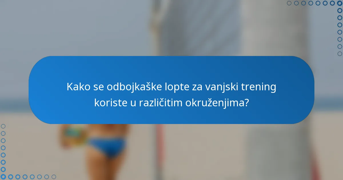 Kako se odbojkaške lopte za vanjski trening koriste u različitim okruženjima?