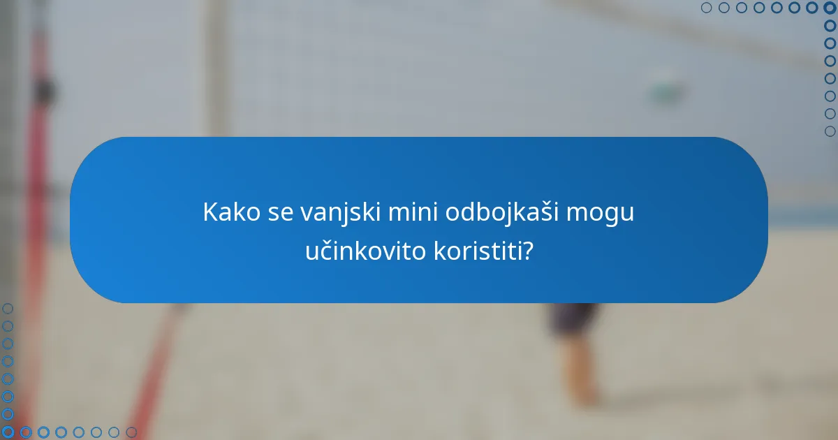 Kako se vanjski mini odbojkaši mogu učinkovito koristiti?