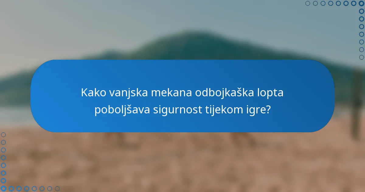 Kako vanjska mekana odbojkaška lopta poboljšava sigurnost tijekom igre?