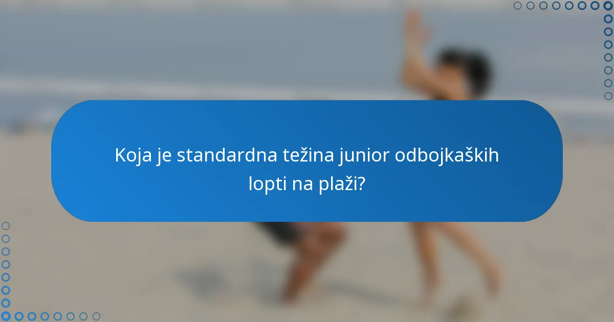 Koja je standardna težina junior odbojkaških lopti na plaži?