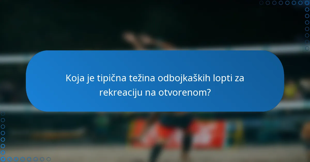 Koja je tipična težina odbojkaških lopti za rekreaciju na otvorenom?