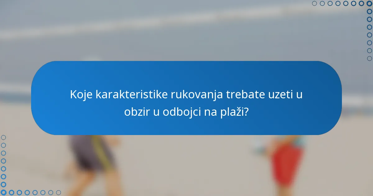 Koje karakteristike rukovanja trebate uzeti u obzir u odbojci na plaži?