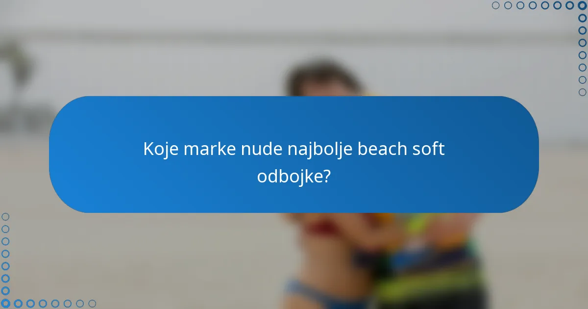 Koje marke nude najbolje beach soft odbojke?
