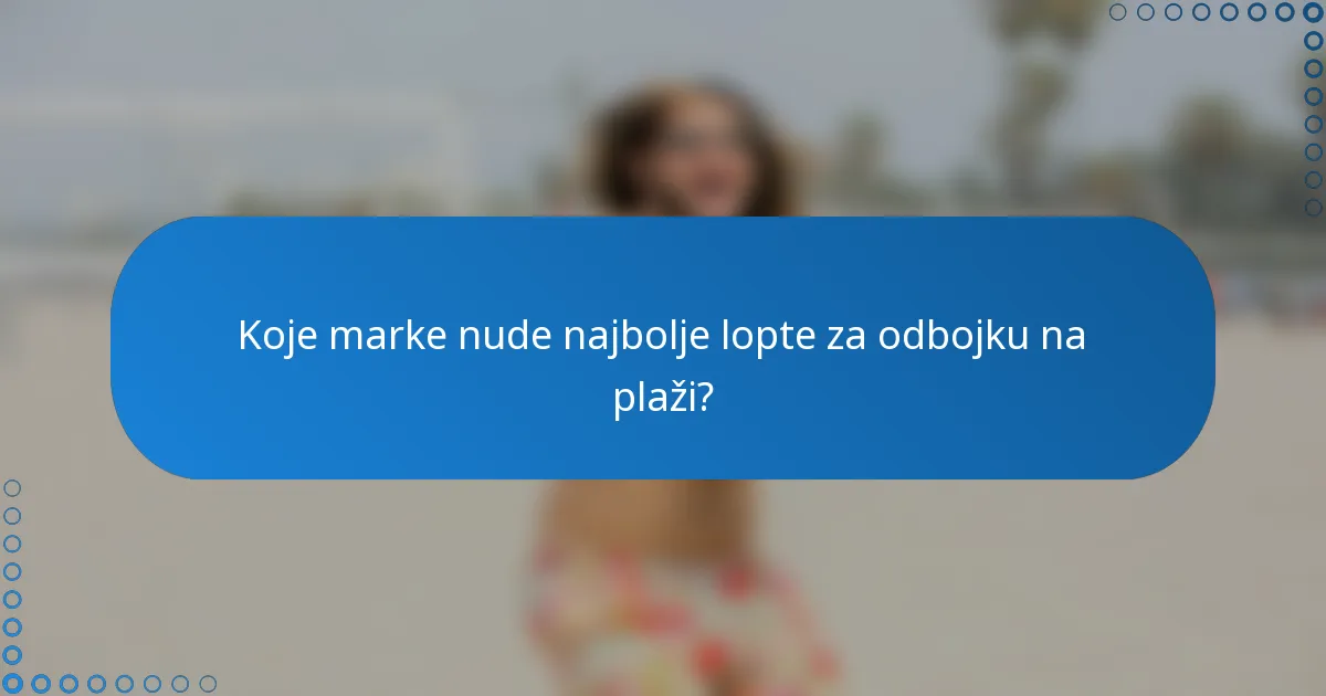 Koje marke nude najbolje lopte za odbojku na plaži?