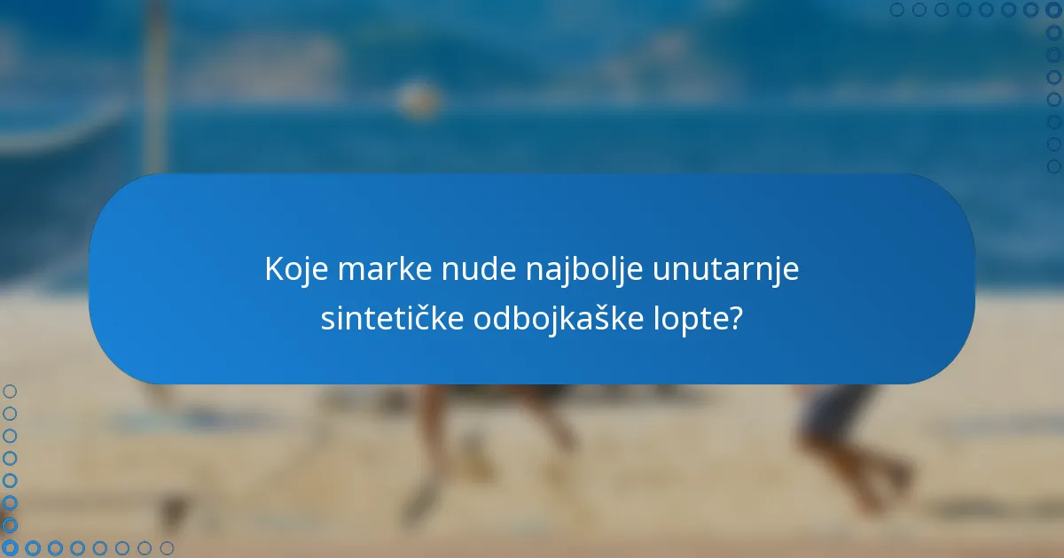 Koje marke nude najbolje unutarnje sintetičke odbojkaške lopte?