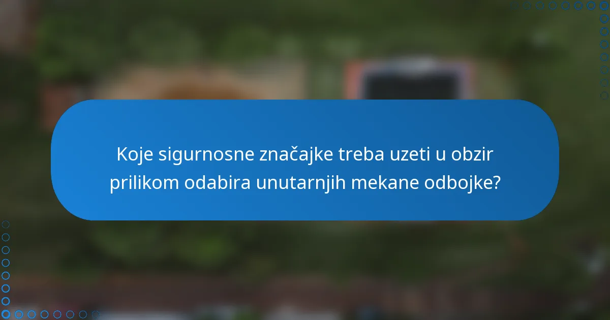 Koje sigurnosne značajke treba uzeti u obzir prilikom odabira unutarnjih mekane odbojke?