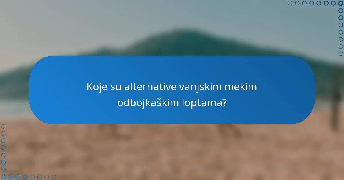 Koje su alternative vanjskim mekim odbojkaškim loptama?