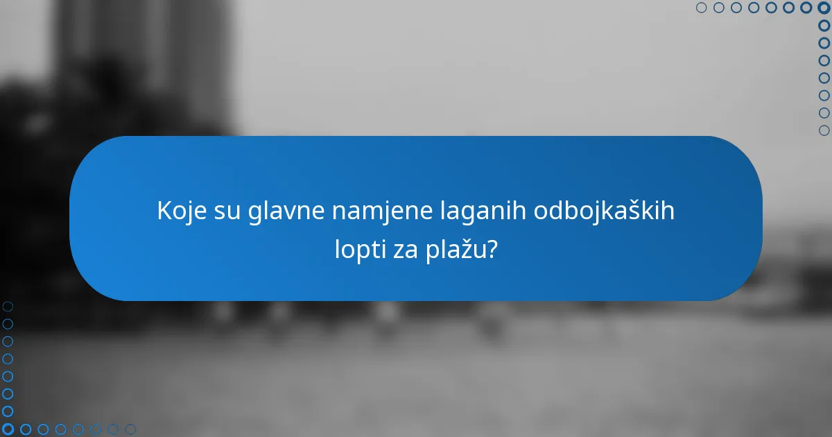 Koje su glavne namjene laganih odbojkaških lopti za plažu?