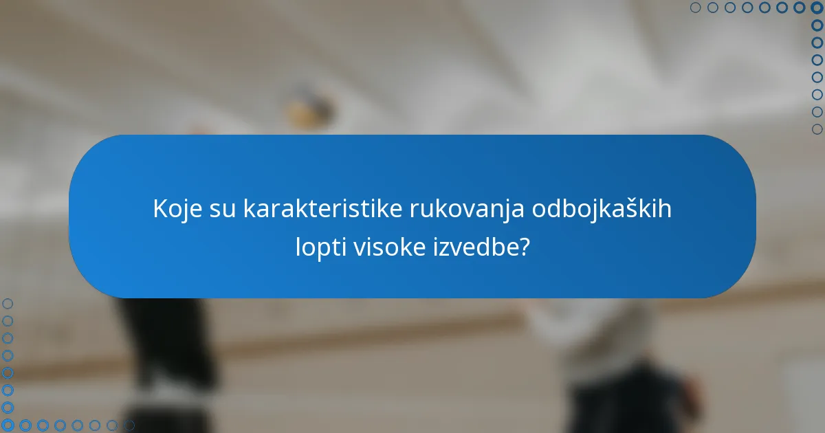 Koje su karakteristike rukovanja odbojkaških lopti visoke izvedbe?