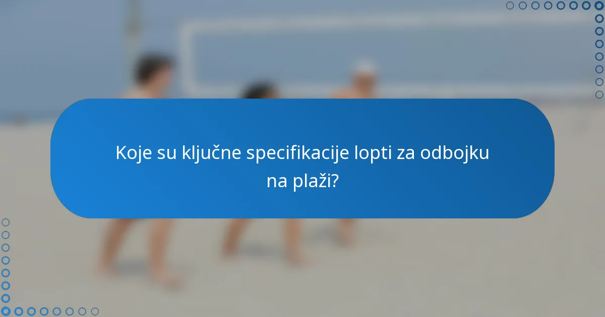 Koje su ključne specifikacije lopti za odbojku na plaži?