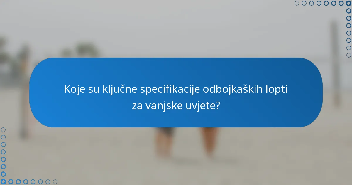 Koje su ključne specifikacije odbojkaških lopti za vanjske uvjete?