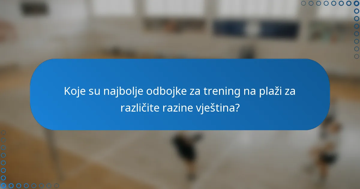 Koje su najbolje odbojke za trening na plaži za različite razine vještina?
