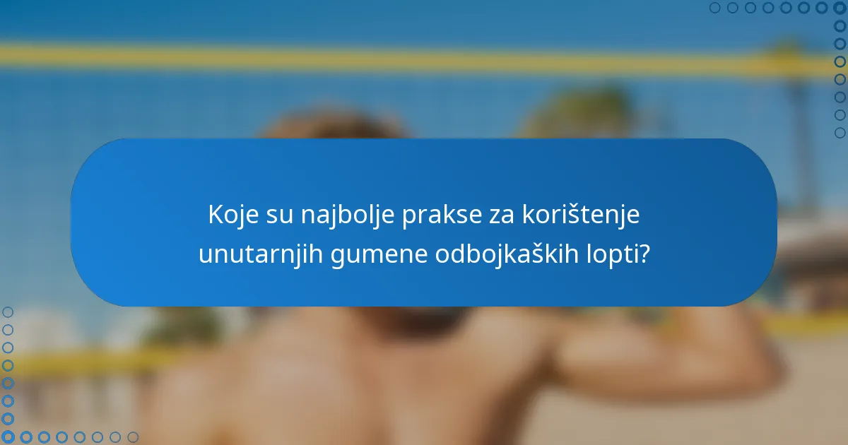 Koje su najbolje prakse za korištenje unutarnjih gumene odbojkaških lopti?