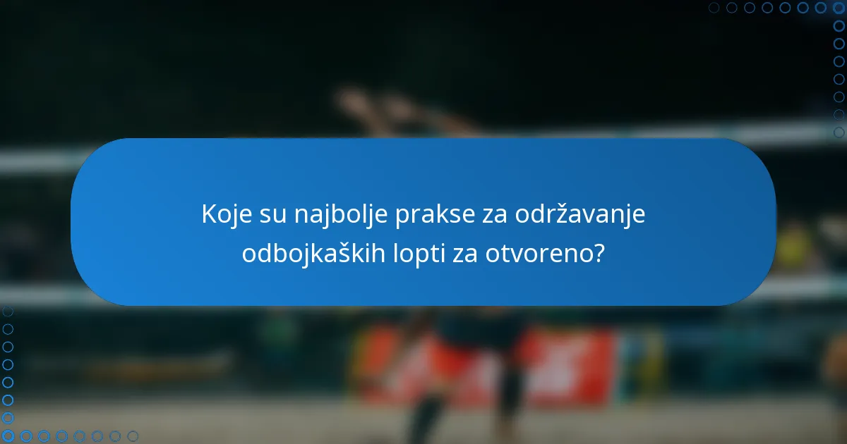 Koje su najbolje prakse za održavanje odbojkaških lopti za otvoreno?