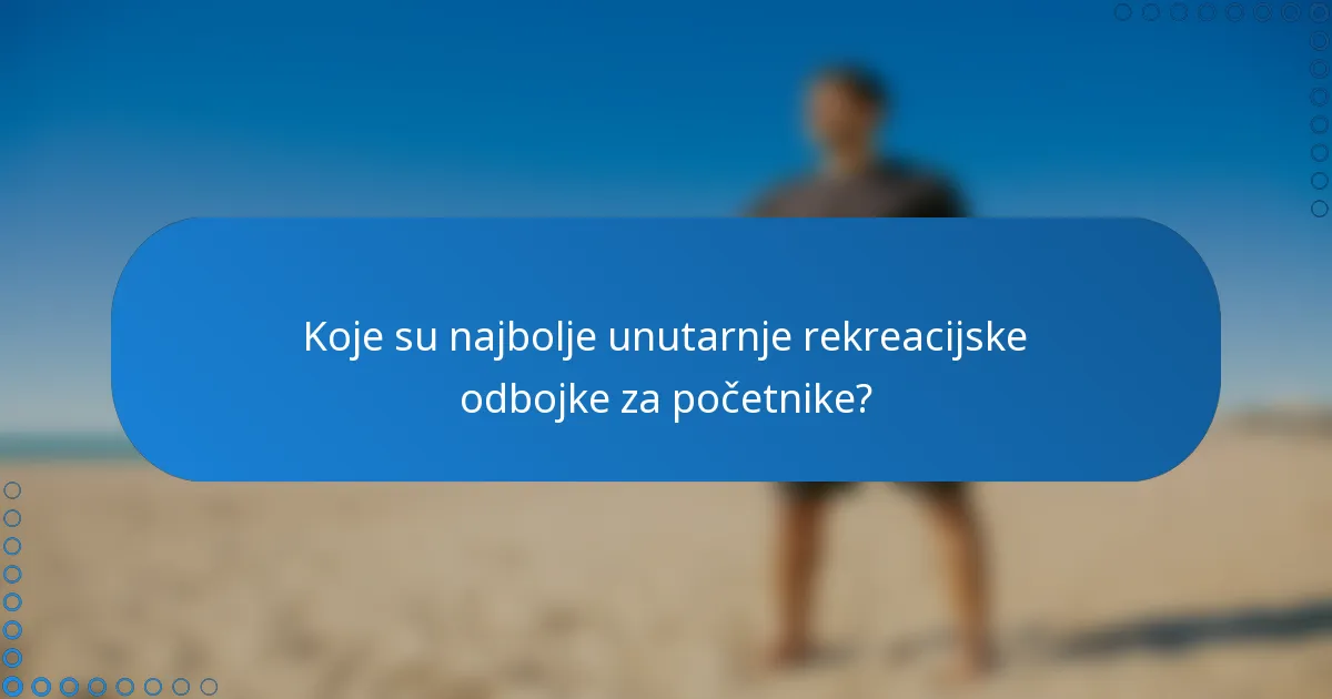 Koje su najbolje unutarnje rekreacijske odbojke za početnike?