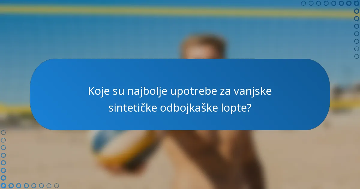 Koje su najbolje upotrebe za vanjske sintetičke odbojkaške lopte?