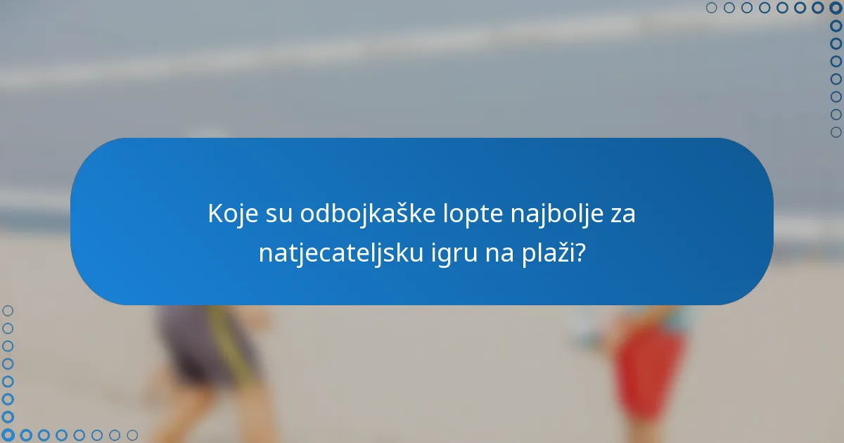 Koje su odbojkaške lopte najbolje za natjecateljsku igru na plaži?