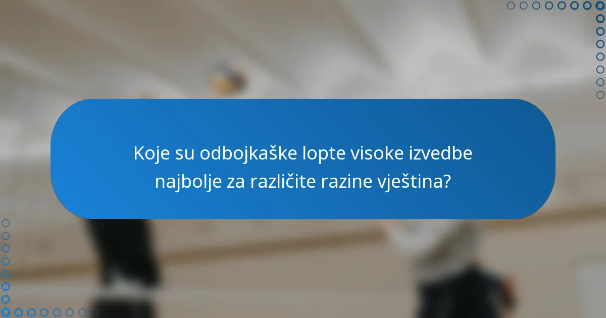 Koje su odbojkaške lopte visoke izvedbe najbolje za različite razine vještina?