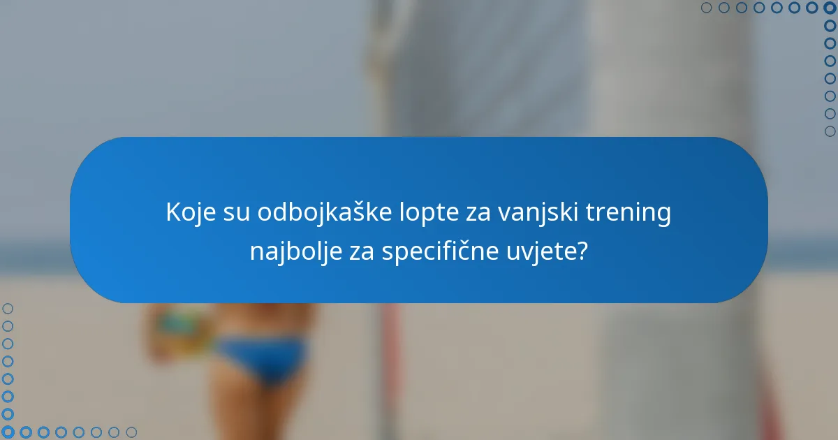 Koje su odbojkaške lopte za vanjski trening najbolje za specifične uvjete?