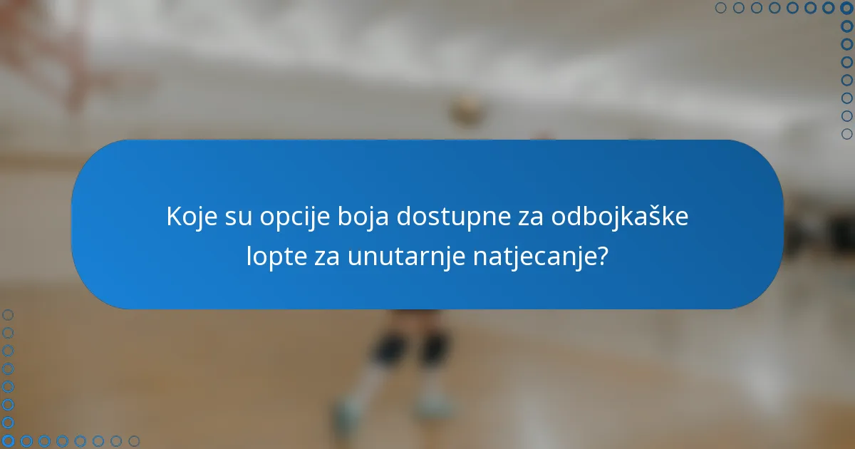 Koje su opcije boja dostupne za odbojkaške lopte za unutarnje natjecanje?