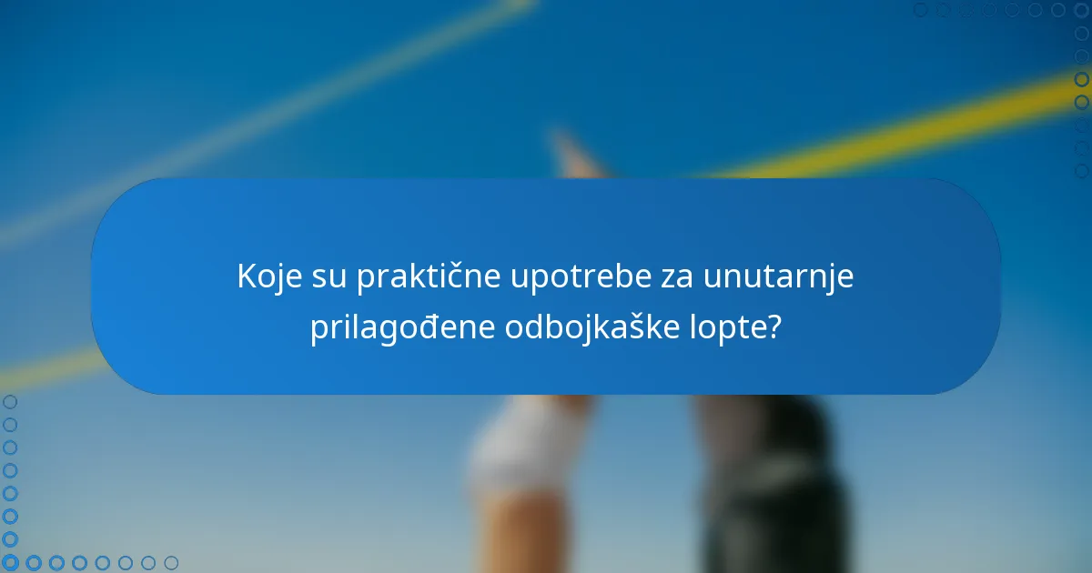 Koje su praktične upotrebe za unutarnje prilagođene odbojkaške lopte?