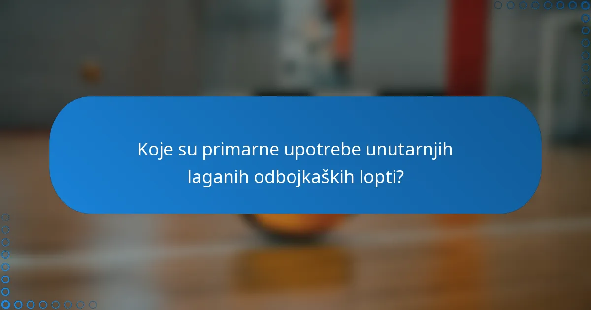 Koje su primarne upotrebe unutarnjih laganih odbojkaških lopti?