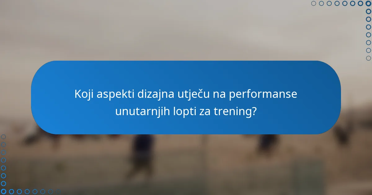 Koji aspekti dizajna utječu na performanse unutarnjih lopti za trening?