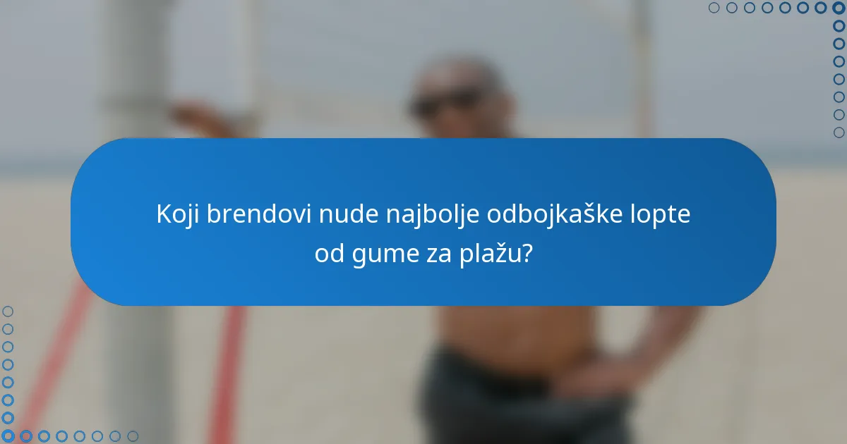 Koji brendovi nude najbolje odbojkaške lopte od gume za plažu?
