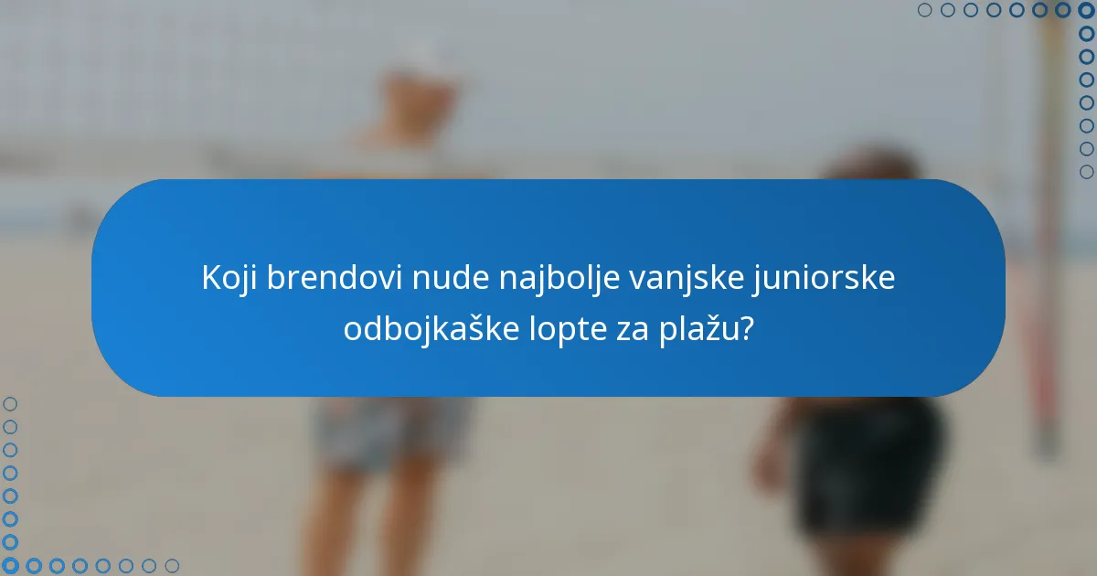 Koji brendovi nude najbolje vanjske juniorske odbojkaške lopte za plažu?