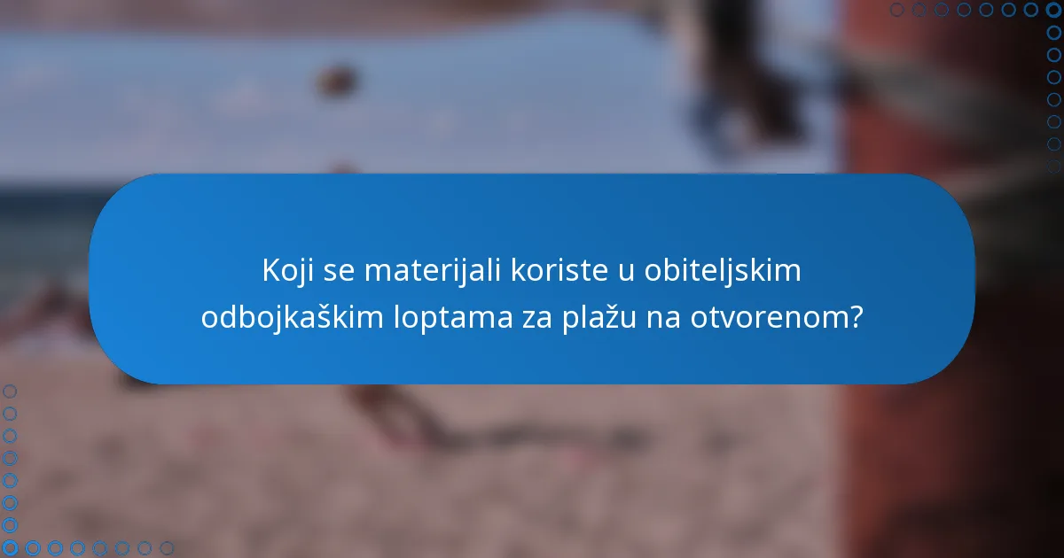 Koji se materijali koriste u obiteljskim odbojkaškim loptama za plažu na otvorenom?