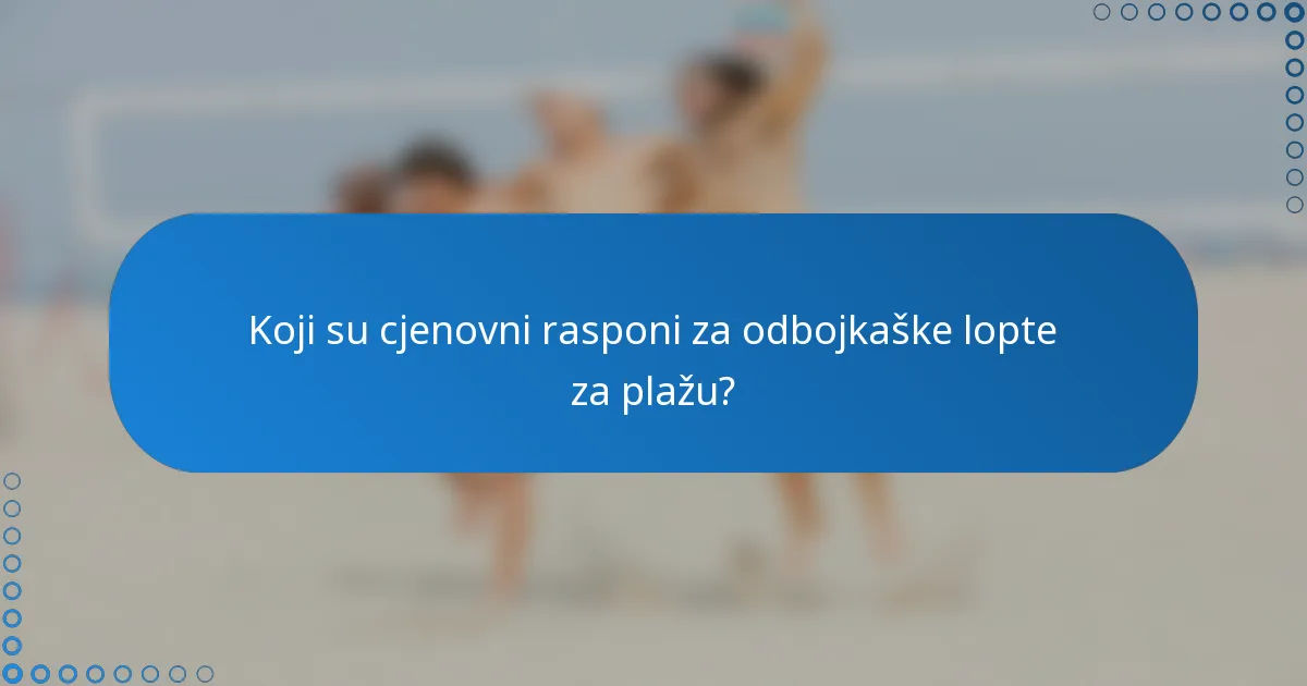 Koji su cjenovni rasponi za odbojkaške lopte za plažu?