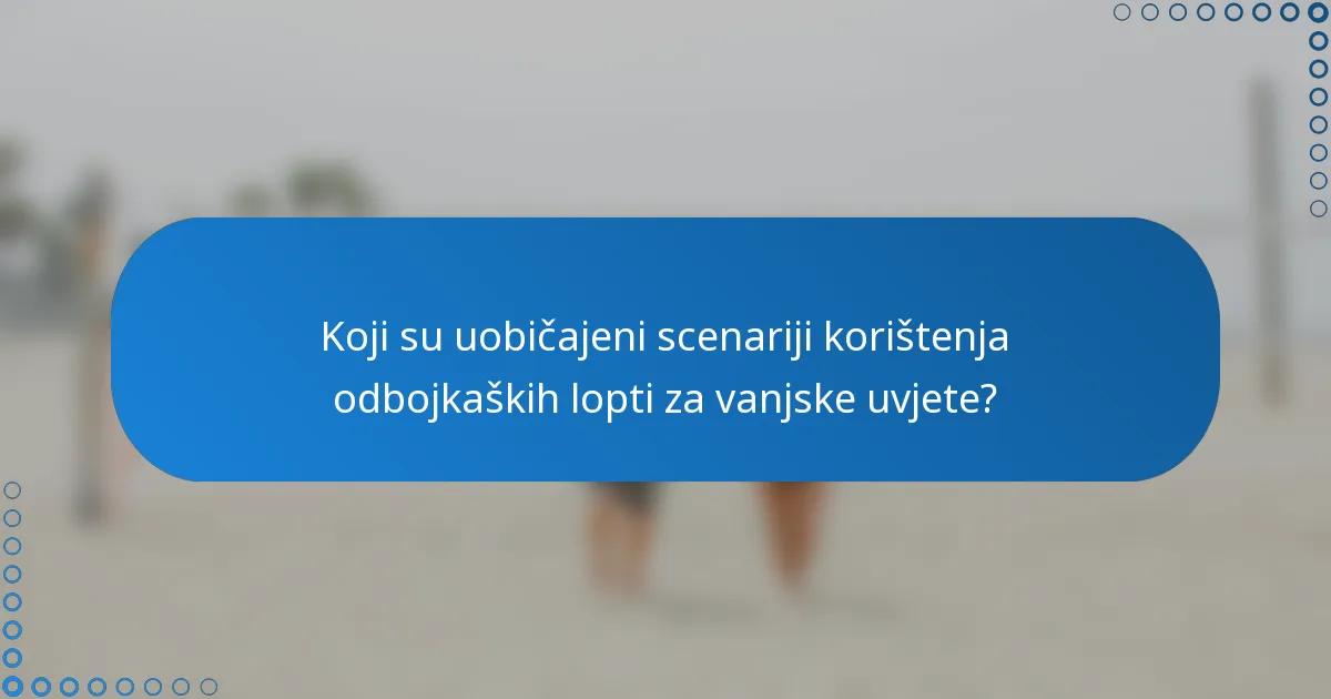 Koji su uobičajeni scenariji korištenja odbojkaških lopti za vanjske uvjete?