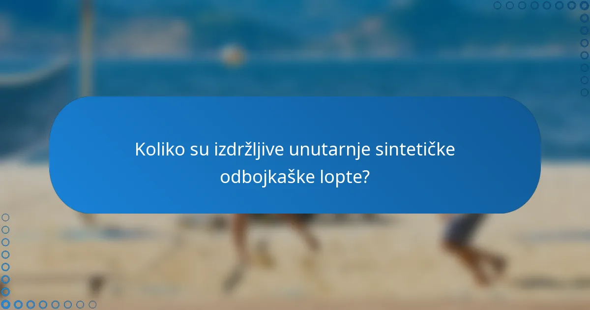 Koliko su izdržljive unutarnje sintetičke odbojkaške lopte?