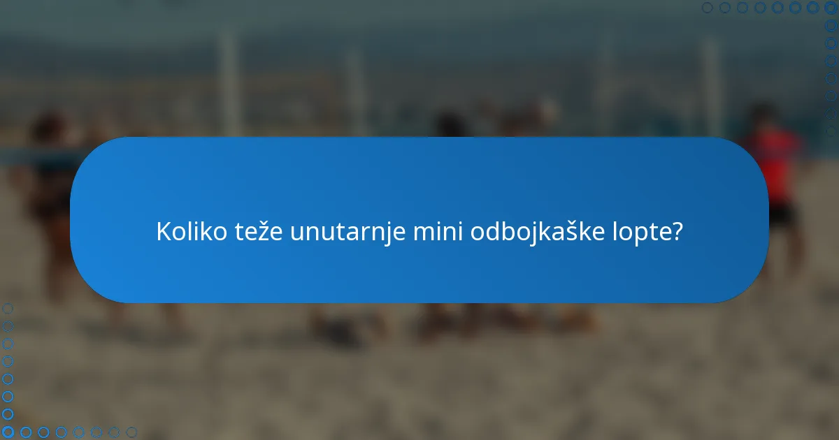 Koliko teže unutarnje mini odbojkaške lopte?